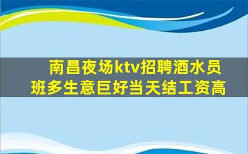 南昌夜场ktv招聘酒水员班多生意巨好当天结工资高